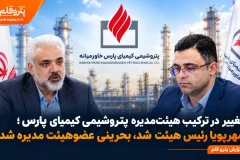 تغییر در ترکیب هیئت‌مدیره پتروشیمی کیمیای پارس ؛ مهرپویا رئیس هیئت شد، بحرینی عضوهیئت مدیره شد
